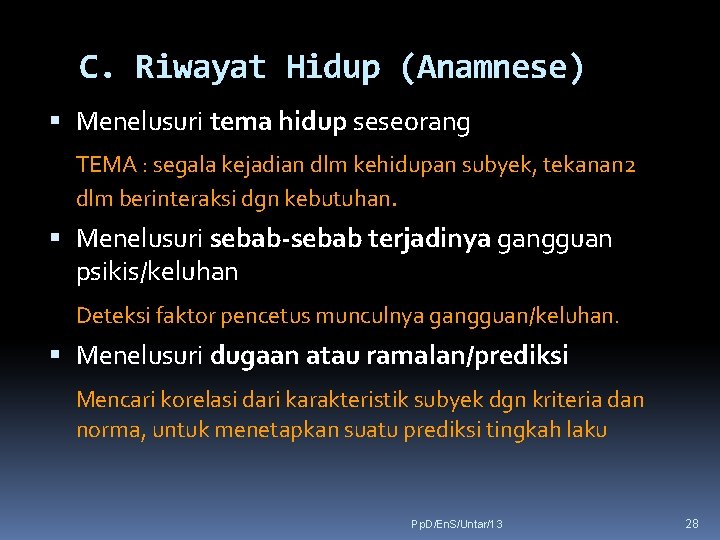 C. Riwayat Hidup (Anamnese) Menelusuri tema hidup seseorang TEMA : segala kejadian dlm kehidupan