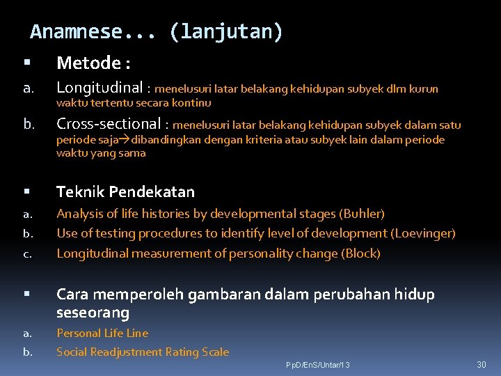 Anamnese. . . (lanjutan) Metode : a. Longitudinal : menelusuri latar belakang kehidupan subyek