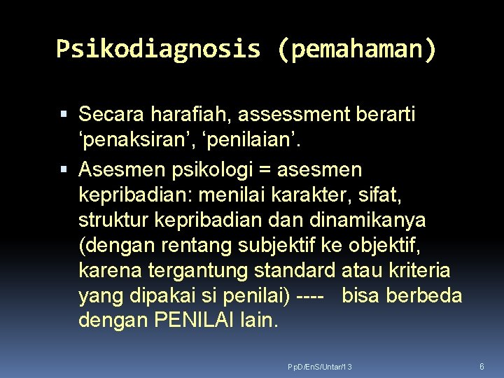 Psikodiagnosis (pemahaman) Secara harafiah, assessment berarti ‘penaksiran’, ‘penilaian’. Asesmen psikologi = asesmen kepribadian: menilai