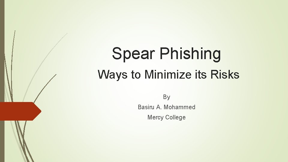 Spear Phishing Ways to Minimize its Risks By Basiru A. Mohammed Mercy College 