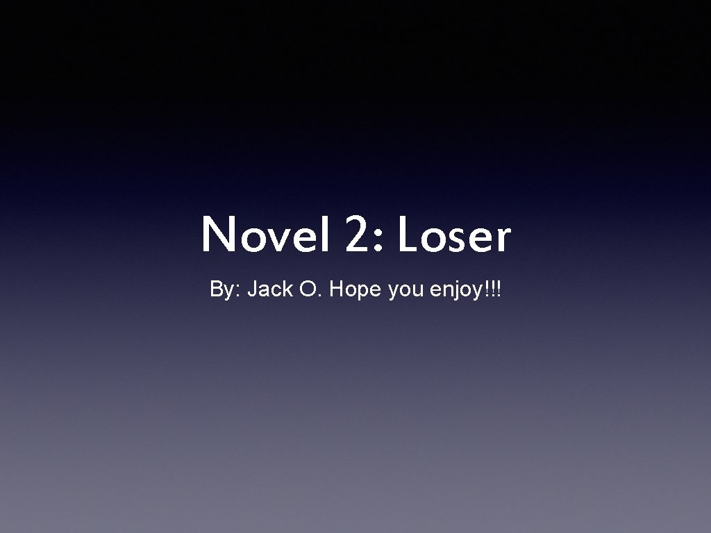 Novel 2: Loser By: Jack O. Hope you enjoy!!! 