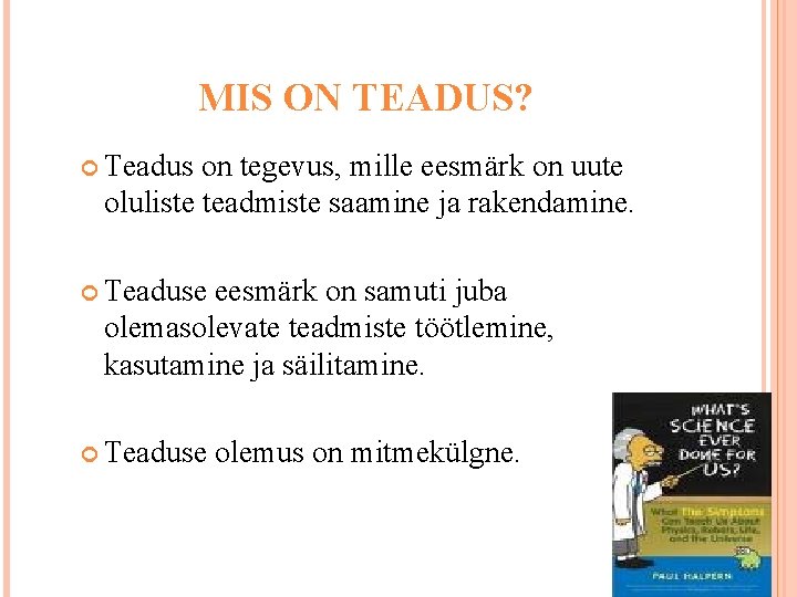 MIS ON TEADUS? Teadus on tegevus, mille eesmärk on uute oluliste teadmiste saamine ja