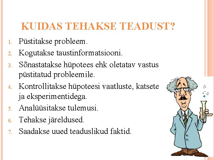 KUIDAS TEHAKSE TEADUST? 1. 2. 3. 4. 5. 6. 7. Püstitakse probleem. Kogutakse taustinformatsiooni.