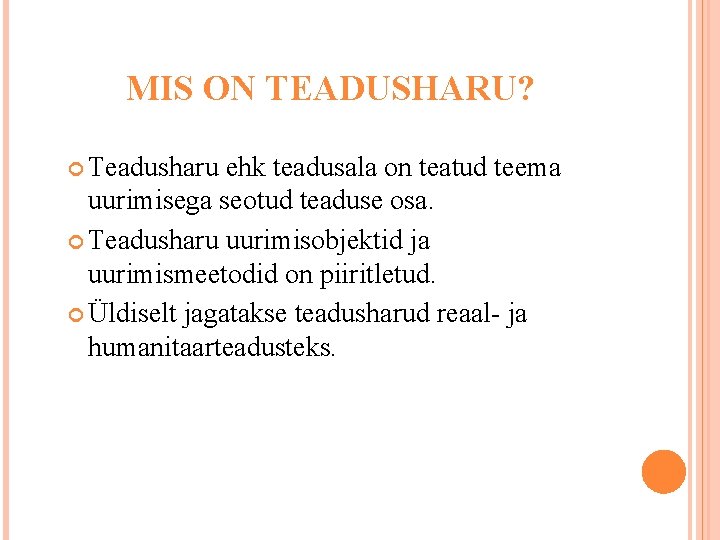 MIS ON TEADUSHARU? Teadusharu ehk teadusala on teatud teema uurimisega seotud teaduse osa. Teadusharu