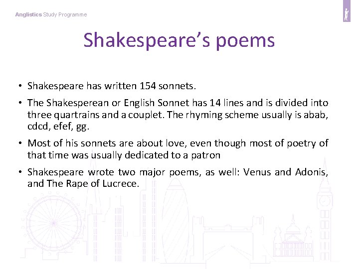 Anglistics Study Programme Shakespeare’s poems • Shakespeare has written 154 sonnets. • The Shakesperean