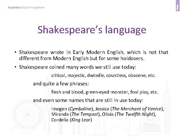 Anglistics Study Programme Shakespeare’s language • Shakespeare wrote in Early Modern English, which is
