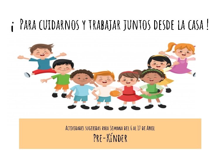 ¡ Para cuidarnos y trabajar juntos desde la casa ! Actividades sugeridas para Semana