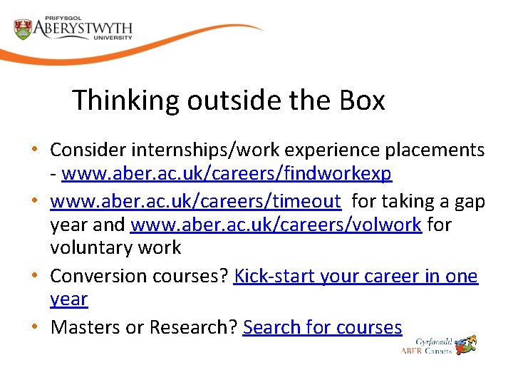 Thinking outside the Box • Consider internships/work experience placements - www. aber. ac. uk/careers/findworkexp