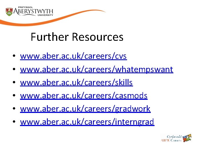 Further Resources • • • www. aber. ac. uk/careers/cvs www. aber. ac. uk/careers/whatempswant www.