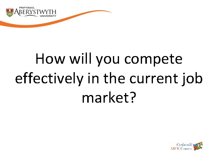 How will you compete effectively in the current job market? 