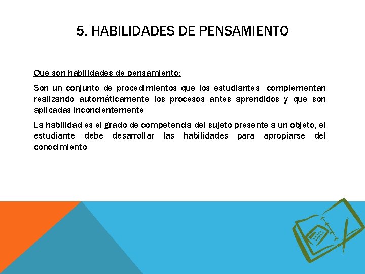 5. HABILIDADES DE PENSAMIENTO Que son habilidades de pensamiento: Son un conjunto de procedimientos