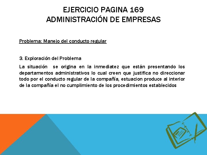 EJERCICIO PAGINA 169 ADMINISTRACIÓN DE EMPRESAS Problema: Manejo del conducto regular 3. Exploración del