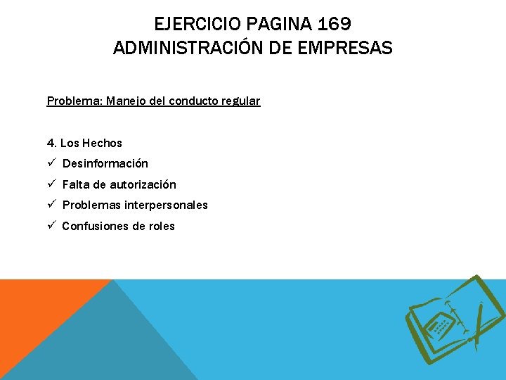 EJERCICIO PAGINA 169 ADMINISTRACIÓN DE EMPRESAS Problema: Manejo del conducto regular 4. Los Hechos