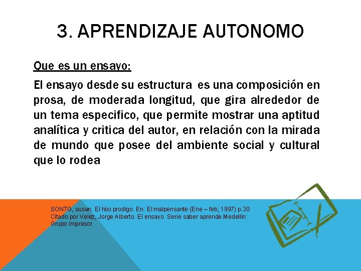 3. APRENDIZAJE AUTONOMO Que es un ensayo: El ensayo desde su estructura es una