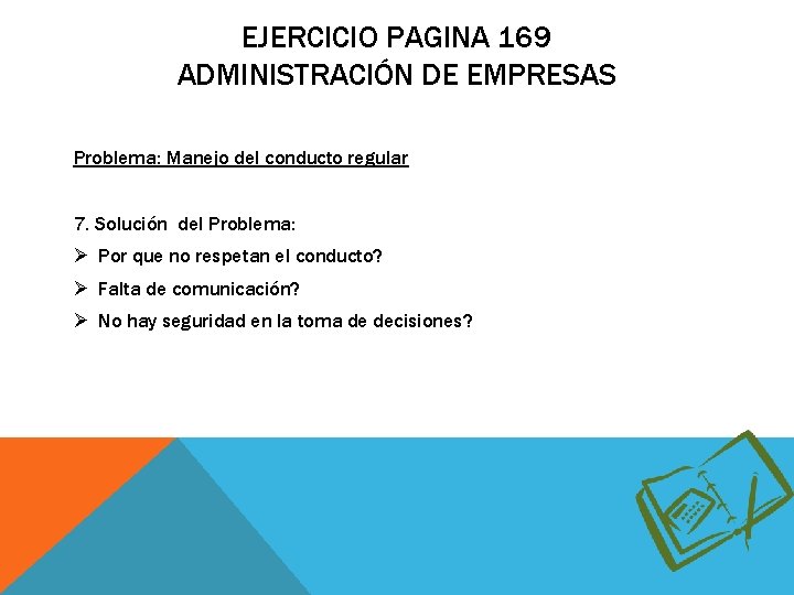 EJERCICIO PAGINA 169 ADMINISTRACIÓN DE EMPRESAS Problema: Manejo del conducto regular 7. Solución del