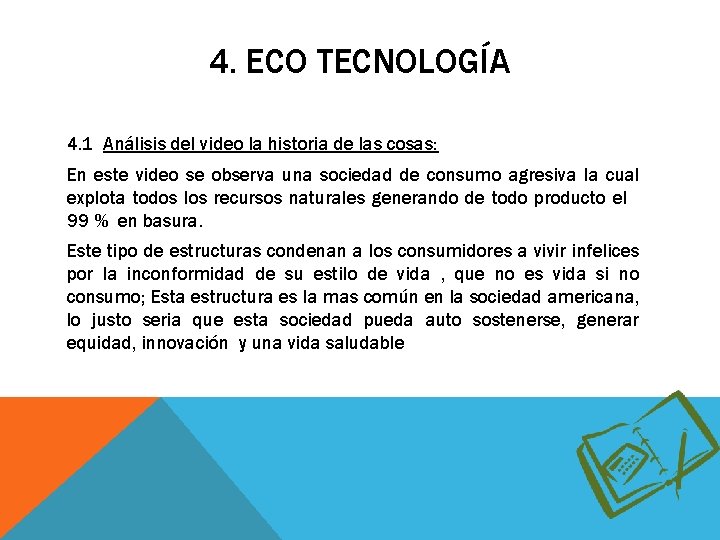 4. ECO TECNOLOGÍA 4. 1 Análisis del video la historia de las cosas: En