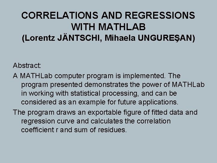 CORRELATIONS AND REGRESSIONS WITH MATHLAB (Lorentz JÄNTSCHI, Mihaela UNGUREŞAN) Abstract: A MATHLab computer program