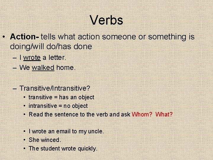 Verbs • Action- tells what action someone or something is doing/will do/has done –