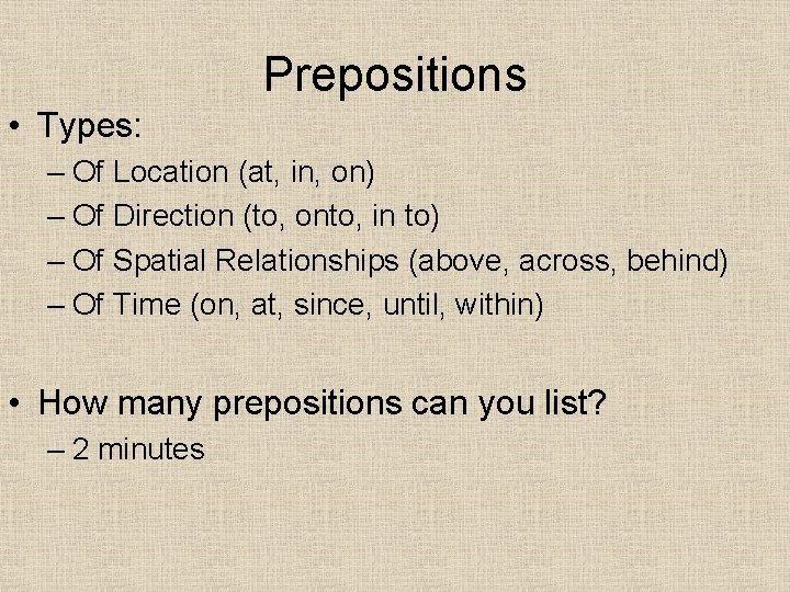 Prepositions • Types: – Of Location (at, in, on) – Of Direction (to, onto,