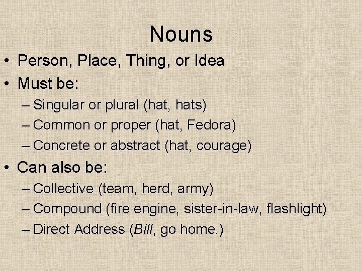 Nouns • Person, Place, Thing, or Idea • Must be: – Singular or plural