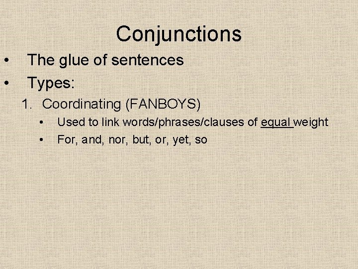 Conjunctions • • The glue of sentences Types: 1. Coordinating (FANBOYS) • • Used