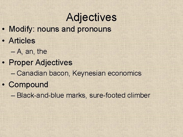 Adjectives • Modify: nouns and pronouns • Articles – A, an, the • Proper