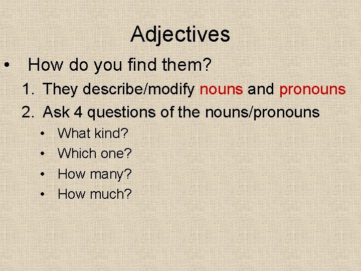 Adjectives • How do you find them? 1. They describe/modify nouns and pronouns 2.