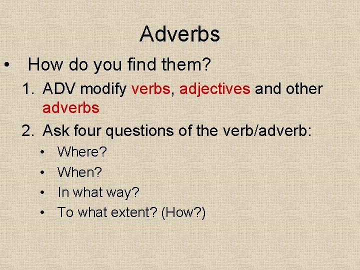 Adverbs • How do you find them? 1. ADV modify verbs, adjectives and other