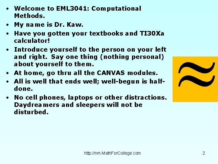  • Welcome to EML 3041: Computational Methods. • My name is Dr. Kaw.