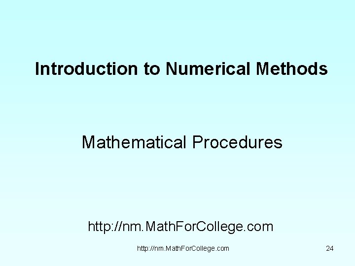 Introduction to Numerical Methods Mathematical Procedures http: //nm. Math. For. College. com 24 