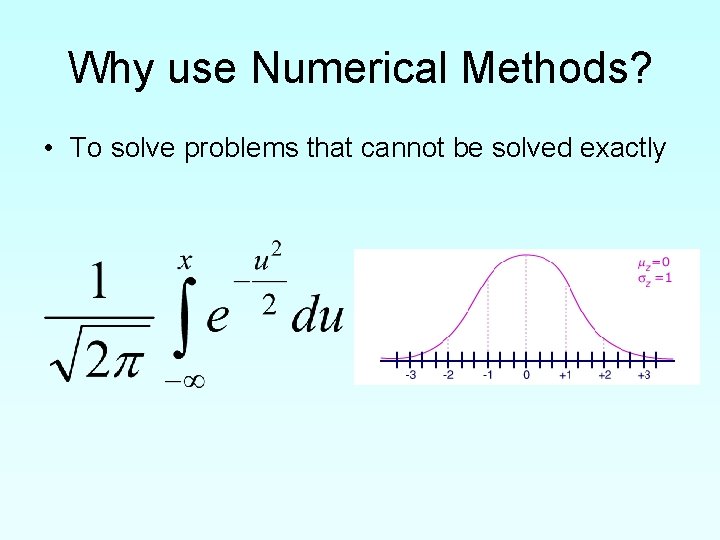 Why use Numerical Methods? • To solve problems that cannot be solved exactly 