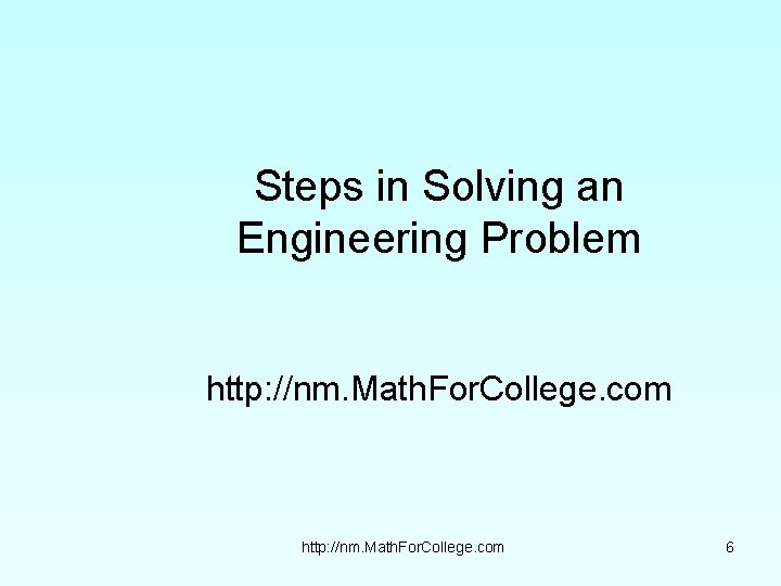 Steps in Solving an Engineering Problem http: //nm. Math. For. College. com 6 