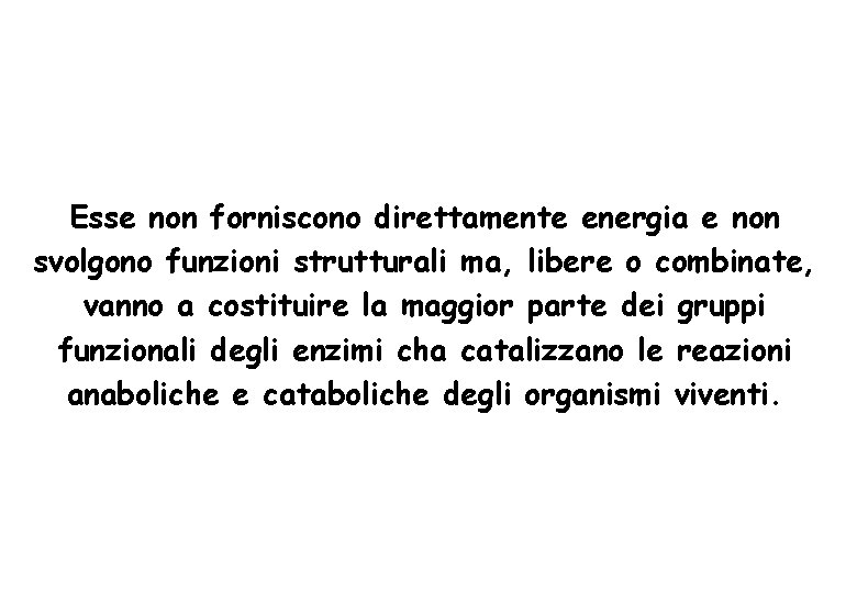 Esse non forniscono direttamente energia e non svolgono funzioni strutturali ma, libere o combinate,