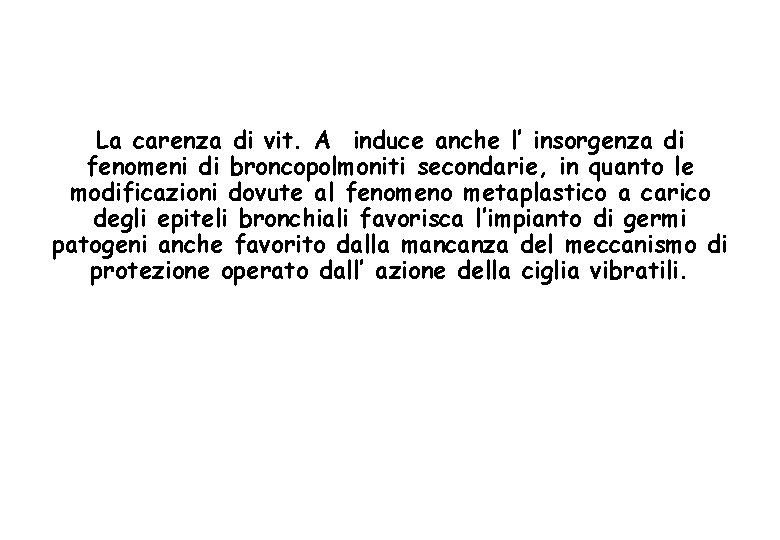 La carenza di vit. A induce anche l’ insorgenza di fenomeni di broncopolmoniti secondarie,
