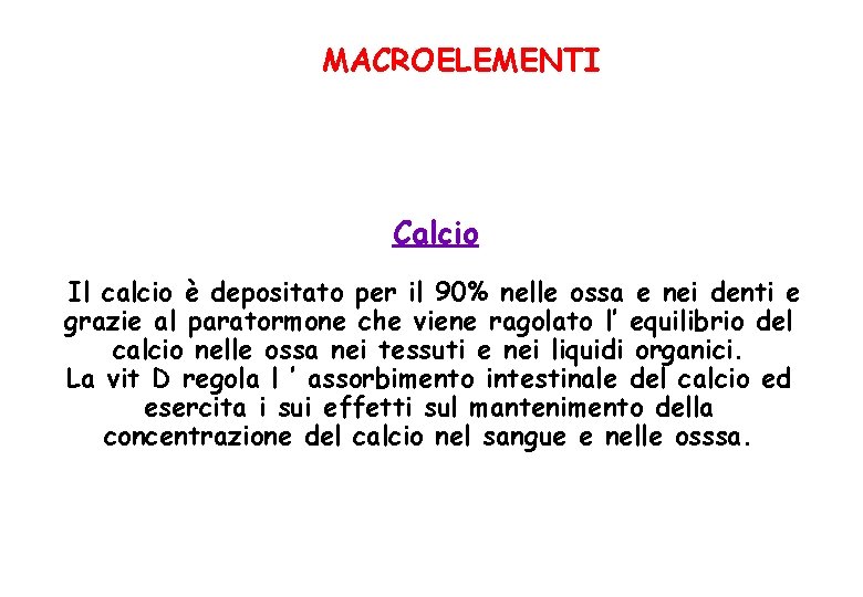 MACROELEMENTI Calcio Il calcio è depositato per il 90% nelle ossa e nei denti