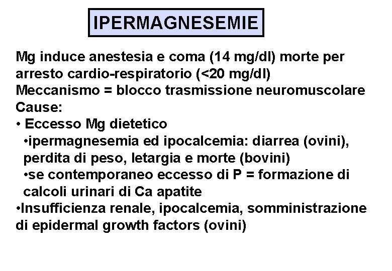 IPERMAGNESEMIE Mg induce anestesia e coma (14 mg/dl) morte per arresto cardio-respiratorio (<20 mg/dl)