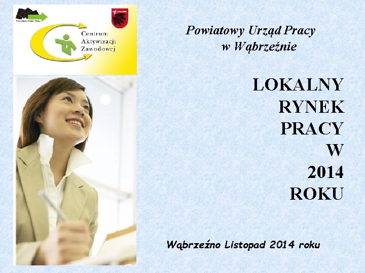 Powiatowy Urząd Pracy w Wąbrzeźnie LOKALNY RYNEK PRACY W 2014 ROKU Wąbrzeźno Listopad 2014