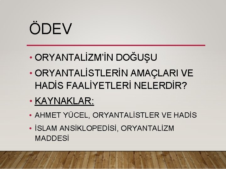 ÖDEV • ORYANTALİZM’İN DOĞUŞU • ORYANTALİSTLERİN AMAÇLARI VE HADİS FAALİYETLERİ NELERDİR? • KAYNAKLAR: •