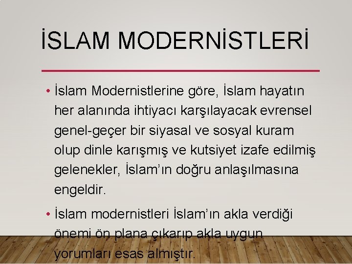 İSLAM MODERNİSTLERİ • İslam Modernistlerine göre, İslam hayatın her alanında ihtiyacı karşılayacak evrensel genel-geçer