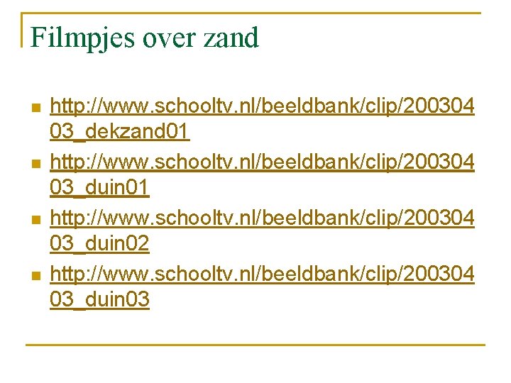 Filmpjes over zand n n http: //www. schooltv. nl/beeldbank/clip/200304 03_dekzand 01 http: //www. schooltv.
