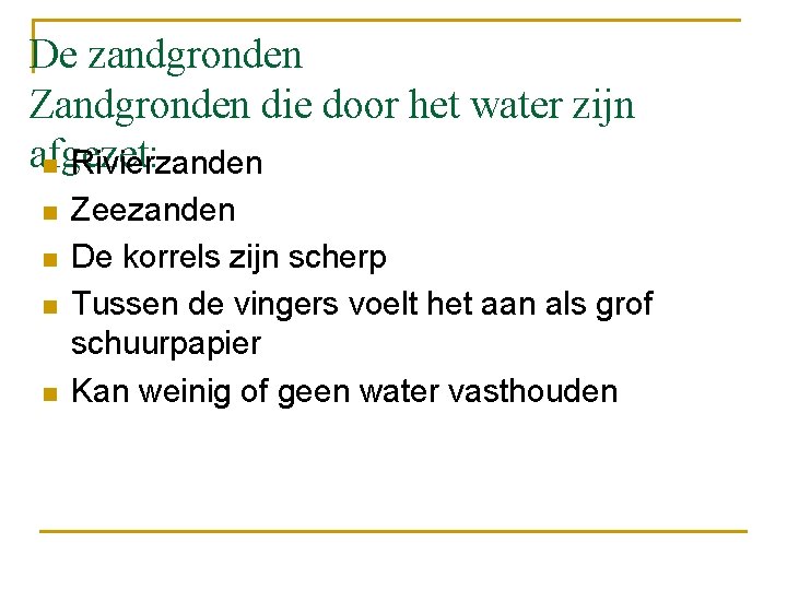 De zandgronden Zandgronden die door het water zijn afgezet: n Rivierzanden n n Zeezanden