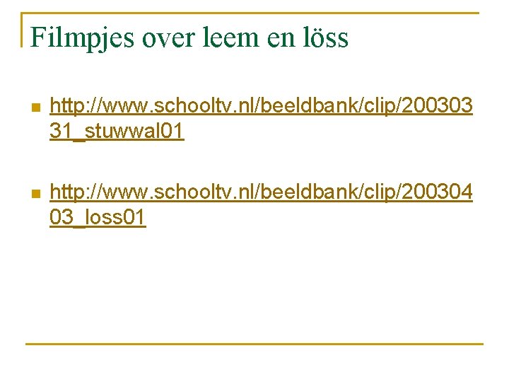Filmpjes over leem en löss n http: //www. schooltv. nl/beeldbank/clip/200303 31_stuwwal 01 n http: