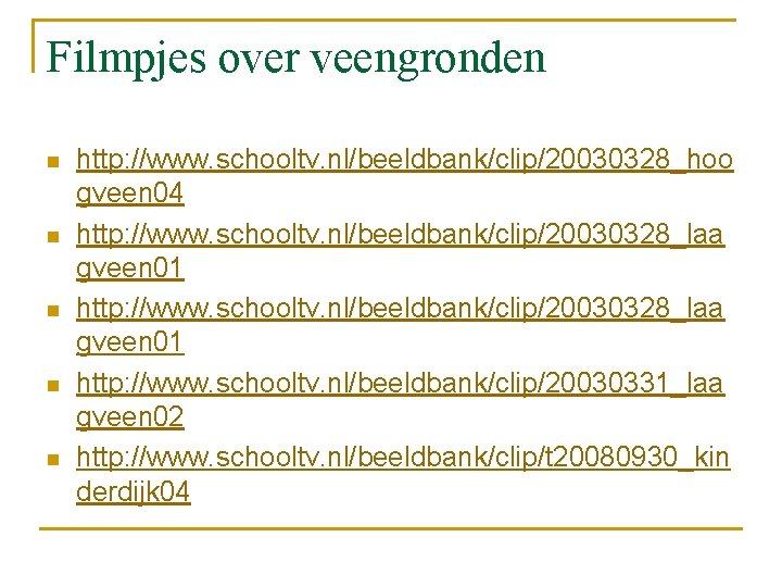 Filmpjes over veengronden n n http: //www. schooltv. nl/beeldbank/clip/20030328_hoo gveen 04 http: //www. schooltv.