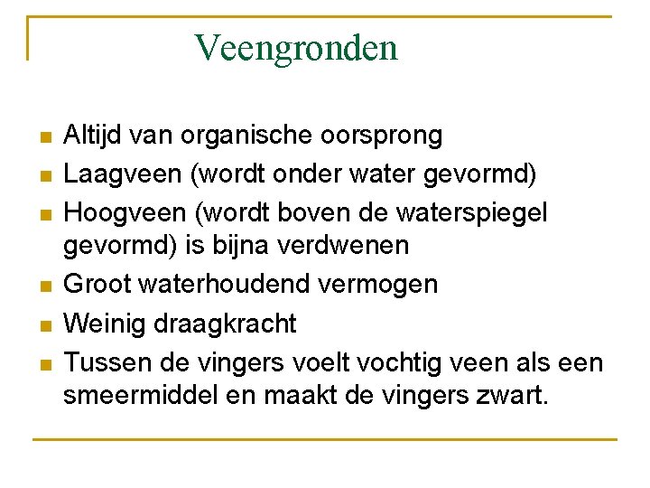 Veengronden n n n Altijd van organische oorsprong Laagveen (wordt onder water gevormd) Hoogveen