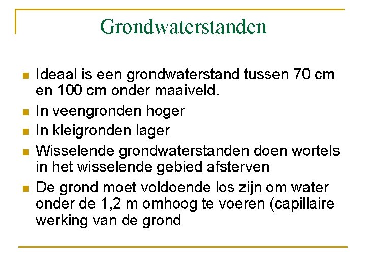 Grondwaterstanden n n Ideaal is een grondwaterstand tussen 70 cm en 100 cm onder