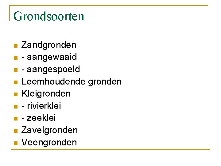 Grondsoorten n n n n Zandgronden - aangewaaid - aangespoeld Leemhoudende gronden Kleigronden -