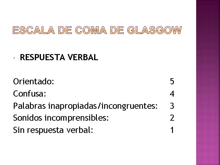  RESPUESTA VERBAL Orientado: Confusa: Palabras inapropiadas/incongruentes: Sonidos incomprensibles: Sin respuesta verbal: 5 4