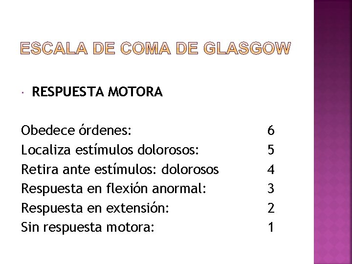  RESPUESTA MOTORA Obedece órdenes: Localiza estímulos dolorosos: Retira ante estímulos: dolorosos Respuesta en