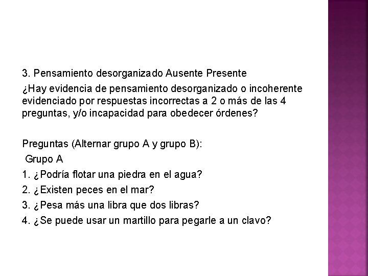 3. Pensamiento desorganizado Ausente Presente ¿Hay evidencia de pensamiento desorganizado o incoherente evidenciado por
