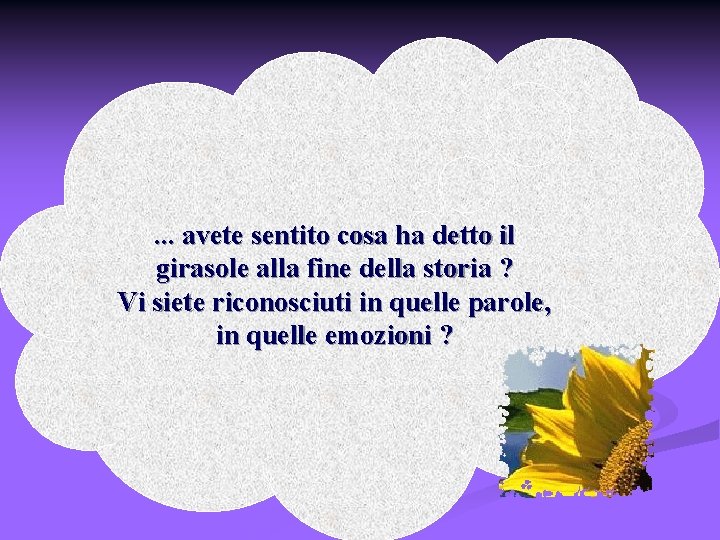 . . . avete sentito cosa ha detto il girasole alla fine della storia